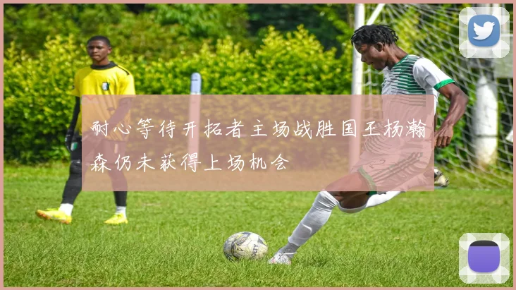 耐心等待开拓者主场战胜国王杨瀚森仍未获得上场机会