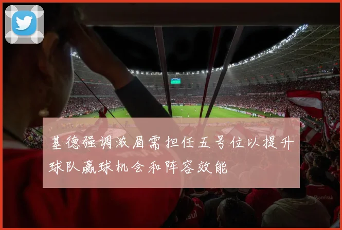 基德强调浓眉需担任五号位以提升球队赢球机会和阵容效能