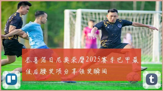 恭喜若日尼奥荣膺2025赛季巴甲最佳后腰奖项分享领奖瞬间