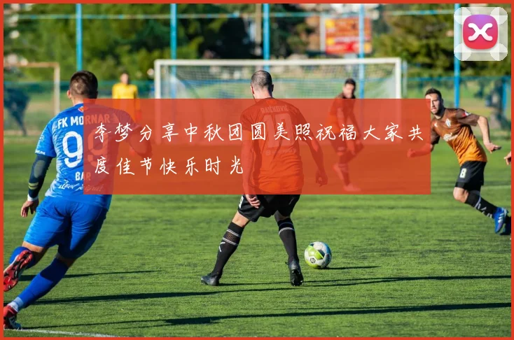 李梦分享中秋团圆美照祝福大家共度佳节快乐时光