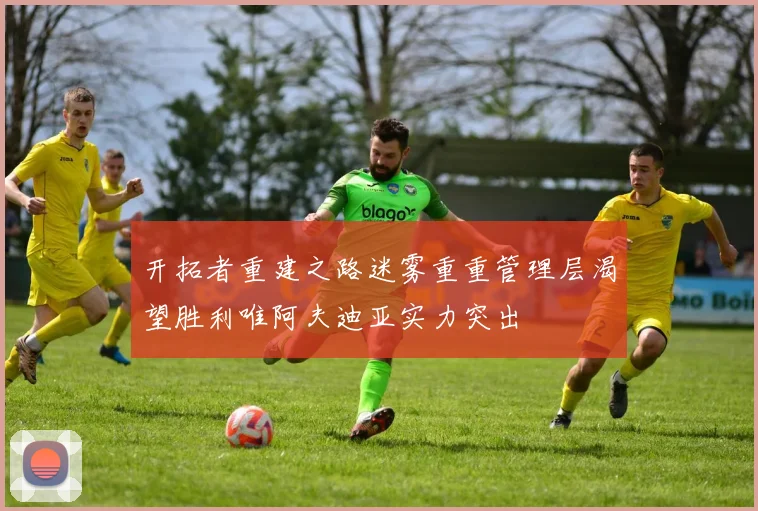 开拓者重建之路迷雾重重管理层渴望胜利唯阿夫迪亚实力突出